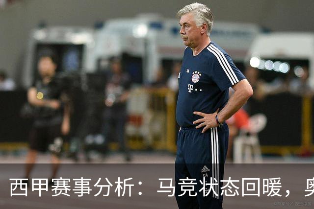 西甲赛事分析：马竞状态回暖，奥萨苏纳能否逆袭？